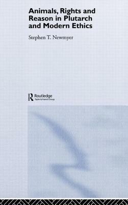 Animals, Rights and Reason in Plutarch and Modern Ethics by Stephen T. Newmyer