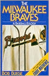 The Milwaukee Braves: A Baseball Eulogy by Bob Buege