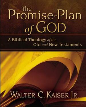 The Promise-Plan of God: A Biblical Theology of the Old and New Testaments by Walter C. Kaiser Jr
