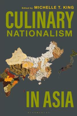 Culinary Nationalism in Asia by Michelle T. King