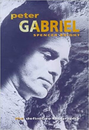 Peter Gabriel: The Definitive Biography by Spencer Bright