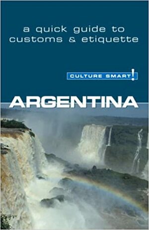 Argentina - Culture Smart!: a quick guide to customs & etiquette by Robert Hamwee