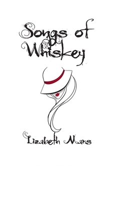 Songs of Whiskey: Complete Edition Updated Version, Broken Hearts, Masquerade, Grand Daughters Wish, We Are The Alexanders, Smitten, key by Lizabeth Mars