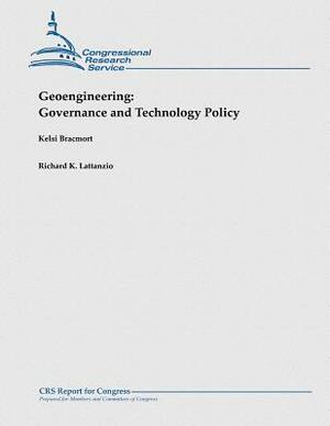 Geoengineering: Governance and Technology Policy by Richard K. Lattanzio, Kelsi Bracmort