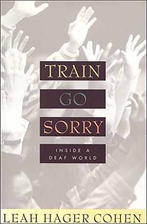 Train Go Sorry: Inside a Deaf World by Leah Hager Cohen