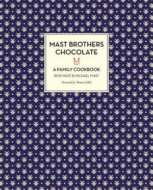 Mast Brothers Chocolate: A Family Cookbook by Michael Mast, Rick Mast