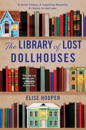 The Library of Lost Dollhouses: Enchanting Fiction with a Historical Twist by Elise Hooper, Elise Hooper