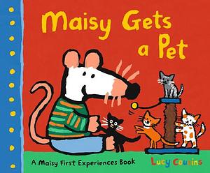 Maisy Gets a Pet: A Maisy First Experience Book by Lucy Cousins, Lucy Cousins