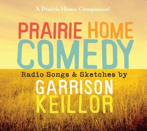 Prairie Home Comedy: Radio Songs and Sketches by Garrison Keillor