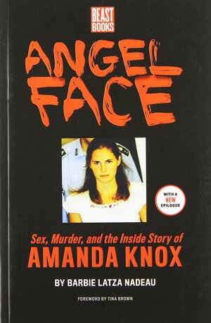 Angel Face: The Real Story of Student Killer Amanda Knox by Barbie Latza Nadeau