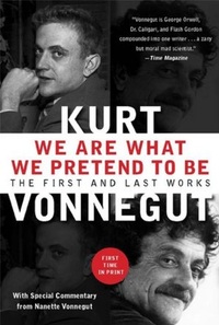 We Are What We Pretend To Be: The First and Last Works by Kurt Vonnegut