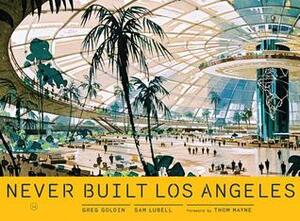 Never Built Los Angeles by Greg Goldin, Thom Mayne, Sam Lubell