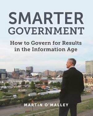 Smarter Government: How to Govern for Results in the Information Age by Martin O'Malley