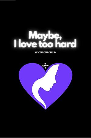 Maybe, I Love Too Hard by Sara Sheehan