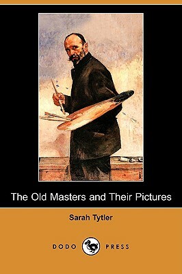 The Old Masters and Their Pictures (Dodo Press) by Sarah Tytler