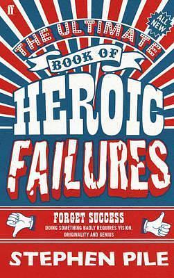 Ultimate Book of Heroic Failures by Stephen Pile, Stephen Pile