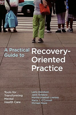 A Practical Guide to Recovery-Oriented Practice: Tools for Transforming Mental Health Care by Michael Rowe, Janis Tondora, Larry Davidson