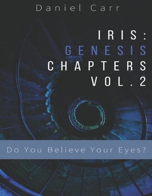 Iris Genesis Chapters - Vol. 2 - "Do You Believe Your Eyes?": Ch. 7-12 by Daniel Carr