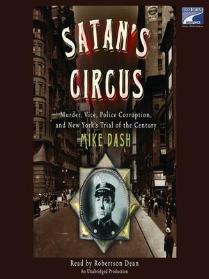 Satan's Circus: Murder, Vice, Police Corruption, and New York's Trial of the Century by Mike Dash