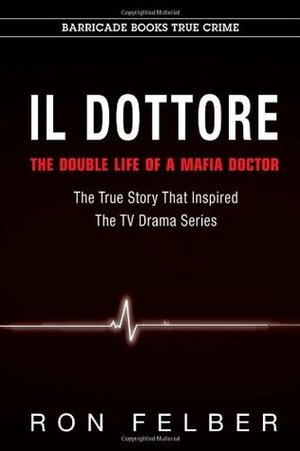 Il Dottore: The Double Life of a Mafia Doctor by Ron Felber