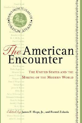 The American Encounter: The United States And The Making Of The Modern World: Essays From 75 Years Of Foreign Affairs by James F. Hoge Jr.