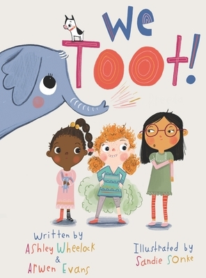 We Toot: A Feminist Fable About Farting by Ashley Wheelock, Arwen Evans