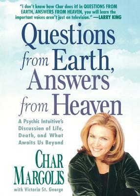 Questions from Earth, Answers from Heaven: A Psychic Intuitive's Discussion of Life, Death, and What Awaits Us Beyond by Char Margolis