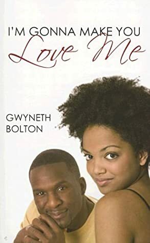 I'm Gonna Make You Love Me by Gwyneth Bolton