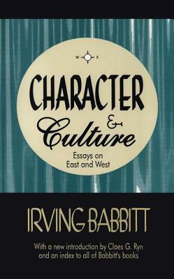 Character & Culture: Essays on East and West by Irving Babbitt