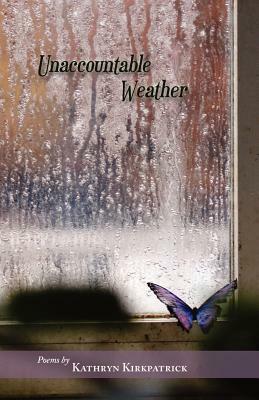 Unaccountable Weather by Kathryn Kirkpatrick
