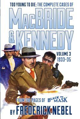 Too Young to Die: The Complete Cases of MacBride & Kennedy Volume 3: 1933-35 by Frederick Nebel