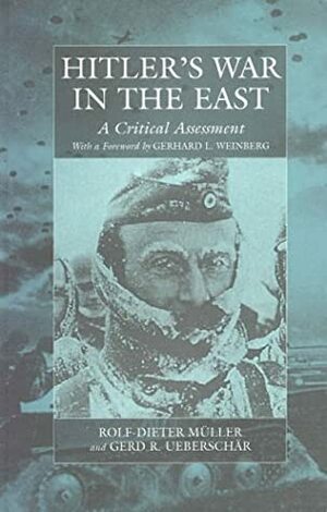 Hitler's War in the East, 1941-1945: A Critical Assessment by Gerd R. Ueberschär, Rolf-Dieter Müller