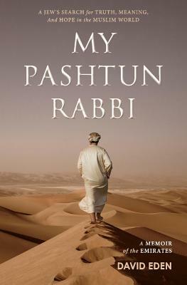 My Pashtun Rabbi: A Jew's Search for Truth, Meaning, and Hope in the Muslim World by David Eden