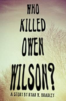 Who Killed Owen Wilson? by Ryan W. Bradley
