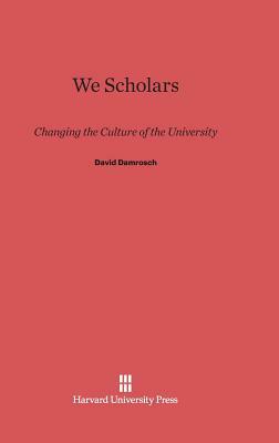 We Scholars by David Damrosch