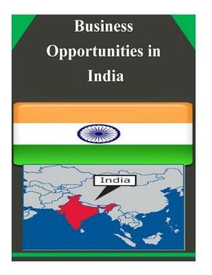 Business Opportunities in India by U. S. Department of Commerce