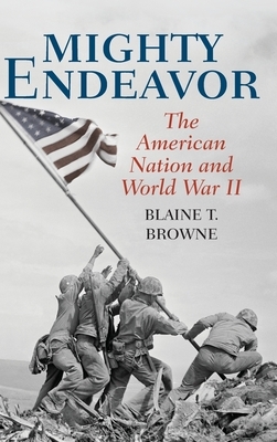 Mighty Endeavor: The American Nation and World War II by Blaine T. Browne