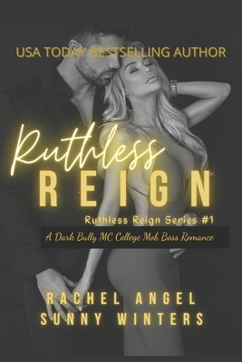 Ruthless Reign: A Dark Bully MC College Mob Boss Romance (Ruthless Reign #1) by Sunny Winters, Rachel Angel