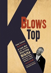 K Blows Top: A Cold War Comic Interlude Starring Nikita Khrushchev, America's Most Unlikely Tourist by Peter Carlson