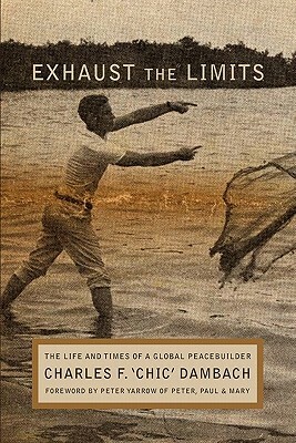 Exhaust the Limits: The Life and Times of a Global Peacebuilder by Charles F. Dambach