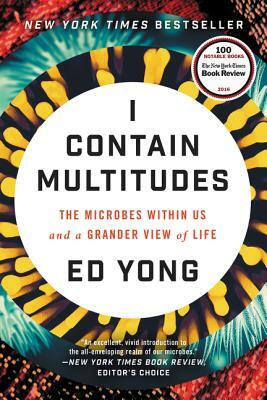 I Contain Multitudes: The Microbes Within Us and a Grander View of Life by Ed Yong