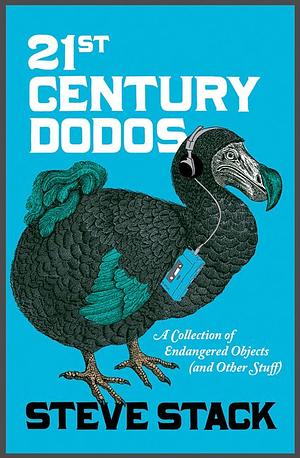 21st Century Dodos: A Collection of Endangered Objects by Steve Stack