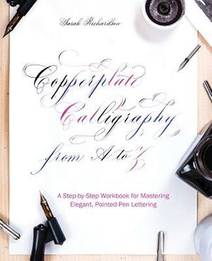 Copperplate Calligraphy from A to Z: A Step-By-Step Workbook for Mastering Elegant, Pointed-Pen Lettering by Sarah Richardson