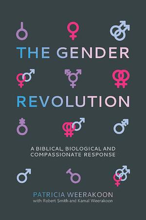 The Gender Revolution: A biblical, biological and compassionate response by Kamal Weerakoon, Robert Smith, Patricia Weerakoon, Patricia Weerakoon