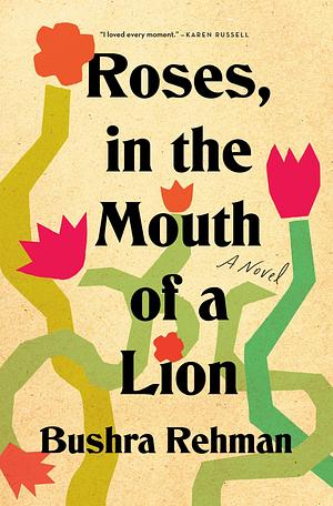 Roses, in the Mouth of a Lion by Bushra Rehman