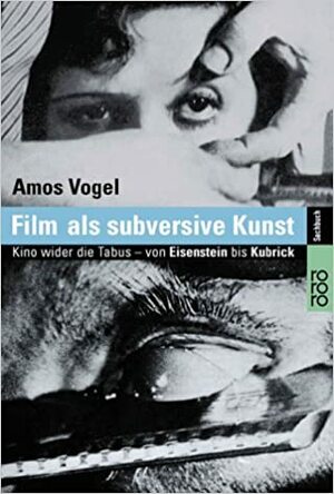 Film Als Subversive Kunst. Kino Wider Die Tabus Von Eisenstein Bis Kubrick by Amos Vogel