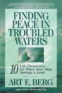 Finding Peace in Troubled Waters: 10 Life Preservers for When Your Ship Springs a Leak by Art E. Berg