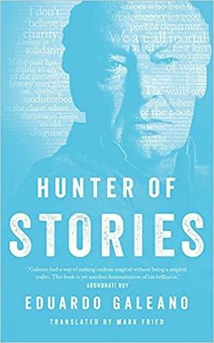 Hunter of Stories by Mark Fried, Eduardo Galeano