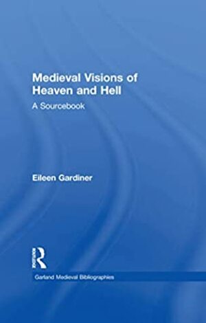 Medieval Visions of Heaven and Hell: A Sourcebook (Garland Medieval Bibliographies 11) by Eileen Gardiner