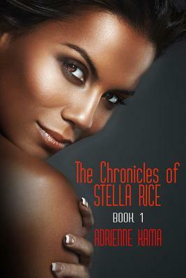 The Chronicles of Stella Rice: Book One by Adrienne Kama